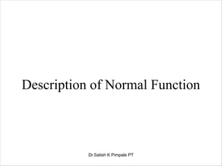Description of Normal Function
Dr.Satish K Pimpale PT
 