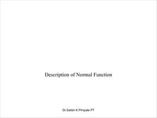 Description of Normal Function
Dr.Satish K Pimpale PT
 