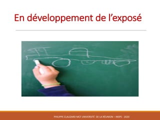 En	développement	de	l’exposé
PHILIPPE	CLAUZARD MCF	UNIVERSITÉ		DE	LA	RÉUNION	– INSPE	- 2020
 
