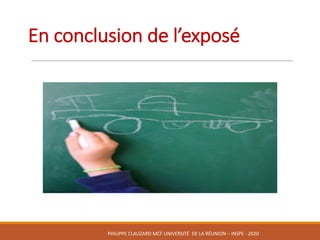 En	conclusion	de	l’exposé
PHILIPPE	CLAUZARD MCF	UNIVERSITÉ		DE	LA	RÉUNION	– INSPE	- 2020
 