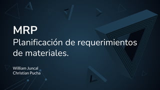 MRP
Planificación de requerimientos
de materiales.
William Juncal
Christian Pucha
 