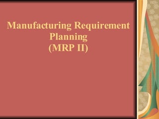 Manufacturing Requirement Planning (MRP II) 
