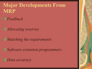 Major Developments From MRP Feedback Allocating reserves Matching the requirements Software extension programmers Data accuracy 