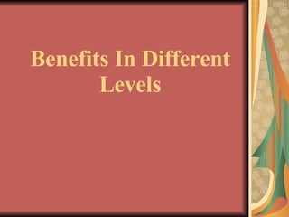 Benefits In Different Levels 