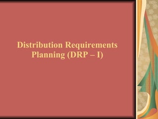 Distribution Requirements Planning  (DRP – I) 