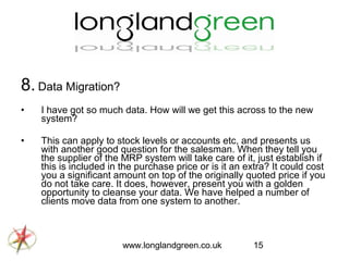 8. Data Migration?
•

I have got so much data. How will we get this across to the new
system?

•

This can apply to stock ...