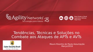 Tendências, Técnicas e Soluções no
Combate aos Ataques de APTs e AVTs
Mauro Risonho de Paula Assumpção
Março/2016
 