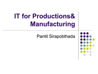 IT for Productions& Manufacturing Pantit Sirapobthada 