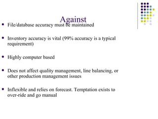 Against <ul><li>File/database accuracy must be maintained </li></ul><ul><li>Inventory accuracy is vital (99% accuracy is a...