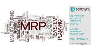 Department of
Mechanical
Engineering
Dr Gaurang Joshi
Unit no 3
Material
Requirement
Planning (MRP)
CAPM (01ME0721 )
 