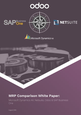 MRP Comparison White Paper:
Microsoft Dynamics AX, Netsuite, Odoo & SAP Business
One
August 2016
 