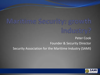 Peter Cook
Founder & Security Director
Security Association for the Maritime Industry (SAMI)
 