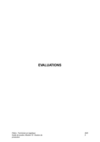 Filière : Technicien en logistique
Guide de soutien, Module 18 : Gestion de
production
49/6
5
EVALUATIONS
 