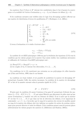 3.4 Observateur polytopique à entrées inconnues 2ème Partie : 101
xk+1 ≃
PN
i=1 ρi(γk)
£
Aixk + Biuk + E∗
dk + Fifk + ∆xi
¤
yk = Cxk
(3.68)
avec







N
X
i=1
ρi(γk) = 1
0 ≤ ρi(γk) ≤ 1 , ∀i ∈ [1, . . . , N]
(3.69)
avec E∗
∈ Rn×q
la matrice unique sur laquelle est basée le découplage des erreurs de
modélisation de plein rang colonne. De la même façon que précédemment, nous supposerons
les paires (Ai, C) observables et que le nombre des incertitudes q ajouté à celui des défauts f,
est inférieur à m représentant la dimension de la sortie du système soit : q + f  m. ρi(γk) sont
les fonctions d’activation des modèles locaux et γk représente le vecteur de variables de dé-
cision qui peuvent dépendre de l’état, des sorties et/ou des entrées. Elles sont supposées connues.
L’observateur polytopique à entrées inconnues associé à (3.68) se présente comme suit :
zk+1 =
N
X
i=1
ρi
k
£
Sizk + TBiuk + Kiyk + ∆zi
¤
b
xk+1 = zk+1 + H∗
yk+1
(3.70)
où b
x est l’estimation de l’état et z l’état de l’observateur. L’erreur d’estimation entre le
système (3.68) et l’UIO (3.70) s’exprime selon
ek+1 = xk+1 − b
xk+1
= xk+1 − (zk+1 + H∗
yk+1)
= xk+1 − H∗
(Cxk+1) − zk+1
= [I − H∗
C]xk+1 − (S(ρ)zk + TB(ρ)uk + K(ρ)yk + ∆z(ρ))
(3.71)
En décomposant le gain K(ρ) sous la forme K(ρ) = K1
(ρ)+Π(ρ), l’équation (3.71) devient :
ek+1 = [I − H∗
C](A(ρ)xk + B(ρ)uk + E∗
dk + F(ρ)fk + ∆x(ρ)) − ∆z(ρ)
−TB(ρ)uk − S(ρ)(xk − ek − H∗
yk) − K1
(ρ)Cxk − Π(ρ)yk
(3.72)
L’erreur d’estimation et le résidu sont équivalents à :
ek+1 = S(ρ)ek − [S(ρ) − (I − H∗
C)A(ρ) − K1
(ρ)C]xk + (I − H∗
C)E∗
dk
−[Π(ρ) − S(ρ)H∗
]yk + [I − H∗
C]∆x(ρ) + (I − H∗
C)F(ρ)fk
−∆z(ρ) − [T − (I − H∗
C)]B(ρ)uk
rk+1 = Cek+1
(3.73)
 