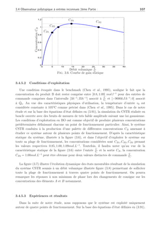106 Chapitre 3 : Synthèse d’observateurs polytopiques à entrées inconnues pour le diagnostic
(3.64) sous contrainte de rang, la perte d’informations dépend directement de la somme des
valeurs singulières négligées.
L’exemple qui suit, est un système de cuve continuement remuée ou CSTR où nous
appliquons l’observateur polytopique avec une unique matrice E∗
afin de détecter un défaut
actionneur.
3.4.5 CSTR : Continuous Stirred Tank Reaction
3.4.5.1 Description du système
L’illustration de l’UIO polytopique robuste porte sur le diagnostic de défauts d’un système
non linéaire étudié en boucle ouverte : un CSTR (Rodrigues et al., 2005a). Une description plus
complète du système CSTR peut être trouvée dans (Chen et al., 1995). Ce système possède
plusieurs caractéristiques non linéaires telles que : la multiplicité des entrées, le changement
de signe du gain de la caractéristique statique, une réponse asymétrique et une réponse avec
minimum et non-minimum de phase (Gatzke and Doyle, 1999), (Gatzke and Doyle, 2002). La
réaction considérée est une cuve de réaction remuée continuement : la réaction principale est
donnée par la transformation du cyclopentadiene (substance A) pour produire du cyclopentenol
(substance B). Le cyclopentendiene réagit dans une réaction parallèle mais non désirée pour
produire du dicyclopentadiene (substance D). De plus, le cyclopentanediol (substance C) se
forme dans un réaction involontaire et parallèle pour produire du cyclopentenol. Cette réac-
tion se nomme communément la réaction de Van der Vusse et se résume sous la forme suivante :
A ⇛ B avec B ⇛ C et 2A ⇛ D.
Tous les modèles de réaction utilisent la vitesse de réaction d’Arhenius dépendant de la
température v et conduisent à une représentation d’état classique suivante :

















˙
CA = V̇
Vr
(CA0 − CA) − k1(v)CA − k3(v)C2
A
˙
CB = V̇
Vr
CB + k1(v)CA − k2(v)CB
v̇ = V̇
Vr
(v0 − v) −
k1(v)CA∆HRAB+k2(v)CB∆HRBC k1(v)+k3(v)C2
A∆HRAD
ρCp
+ kwAr
ρCpVr
(v − vk)
˙
vk = 1
mkCP K
× ((Q̇k − vk) + kwAr(v − vk))
(3.91)
où ki(v) = ki0e
Ei
v+273.15
Ce modèle possède 4 états : la concentration de A (CA) de concentration initiale CA0, la
concentration de B (CB), la température du réacteur v initialement fixée à v0 et la température
du circuit primaire vk. Les états sont supposés directement mesurables excepté vk. Les com-
mandes du système sont : le débit volumique V̇
Vr
et un débit de chaleur Q̇k. Les autres variables
sont des paramètres constants définis dans le tableau (3.4.5.3).
 