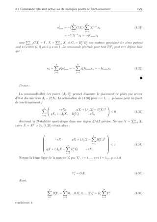 128 Chapitre 4 : Commande active tolérante aux défauts
avec i : i = 1, . . . , p l’ensemble des actionneurs pour chaque PFj et les matrices
(Aj, Bj, Cj) ∈ Sk définies dans (4.2). La matrice Bi
j représente la ième colonne de la matrice
Bj :
Bi
j = [0, . . . , 0, bi
j, 0, . . . , 0] (4.28)
et Bj =
p
X
i=1
Bi
j = [b1
j , b2
j , . . . , bp
j , ] avec bi
j ∈ Rn×1
. Il est supposé que chaque colonne de Bj est
de plein rang colonne quel que soit le PFj. La matrice des défauts actionneurs γk se modélise
de la façon suivante :
γk , diag[γ1
k, γ2
k, . . . , γp
k], γi
k ∈ R, tel que
½
γi
k = 1 défaillance du ième actionneur i ∈ [1, . . . , p]
γi
k = 0 le ième actionneur opère normalement
(4.29)
Hypothèse 2 :
Les paires (Aj, bi
j), ∀i = 1, . . . , p sont supposées commandables ∀j = 1, . . . , N. ¤
Avant d’aborder la synthèse de la loi de commande en défaut, nous développons une
synthèse de gains de régulateurs dans le cadre nominal car les gains reconfigurant le système
en défaut seront basés sur la synthèse des gains nominaux.
Soit D, une région LMI définissant un disque de centre (−q, 0), et de rayon r avec
(q + r)  1 définissant le cercle unité (Voir Annexe C). Considérons tout d’abord le système
(4.27) dans le cas nominal c.à.d I = IN (ou γ = 0). Suivant l’hypothèse 2 que pour chaque
PFj chaque paire (Aj, bi
j) est commandable, alors il est possible déterminer des matrices de
Lyapunov Xi  0 et des gains de retour d’état Ki avec Yi = KiXi tels que pour chaque colonne
Bi
j, il existe des matrices Xi = XT
i  0 et Yi, ∀j = 1, . . . , N, ∀i = 1, . . . , p vérifiant les LMI
suivantes :
Ã
−rXi qXi + (AjXi − Bi
jYi)T
qXi + AjXi − Bi
jYi −rXi
!
 0 (4.30)
Théorème 3 (Rodrigues et al., 2005d) Soit un système (4.27) en l’absence de défaut (γk = 0)
défini pour tout PFj, j = 1, . . . , N : il est possible de définir un gain de retour d’état constitué
de matrices prédéfinies Ki = YiX−1
i pour chaque actionneur i tel que l’inégalité (4.30) soit
vérifiée pour tout j = 1, . . . , N avec les paires (Aj, bi
j), ∀i = 1, . . . , p supposées commandables
∀j = 1, . . . , N. La commande par retour d’état pour chaque point de fonctionnement est donnée
par :
 