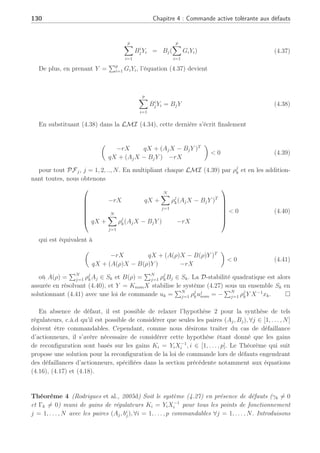 4.3 Commande tolérante active sur de multiples points de fonctionnement 129
uj
nom = −(
p
X
i=1
GiYi)(
p
X
i=1
Xi)−1
xk (4.31)
= −Y X−1
xk = −Knomxk
avec
Pp
i=1 GiYi = Y , X =
Pp
i=1 Xi et Gi = Bi+
j Bi
j une matrice possédant des zéros partout
sauf à l’entrée (i, i) où il y a un 1. La commande générale pour tout PFj peut être définie telle
que :
uk =
N
X
j=1
ρj
kuj
nom = −
N
X
j=1
ρj
kKnomxk = −Knomxk (4.32)
¥
Preuve :
La commandabilité des paires (Aj, bi
j) permet d’assurer le placement de pôles par retour
d’état des matrices Aj − Bi
jKi. La sommation de (4.30) pour i = 1, . . . , p donne pour un point
de fonctionnement j
p
X
i=1
Ã
−rXi qXi + (AjXi − Bi
jYi)T
qXi + (AjXi − Bi
jYi) −rXi
!
 0 (4.33)
décrivant la D-stabilité quadratique dans une région LMI précise. Notons X =
Pp
i=1 Xi
(avec X = XT
 0), (4.33) s’écrit alors :






−rX qX + (AjX −
p
X
i=1
Bi
jYi)T
qX + (AjX −
p
X
i=1
Bi
jYi) −rX






 0 (4.34)
Notons la l-ème ligne de la matrice Yi par Y l
i , i = 1, ..., p et l = 1, .., p, c.à.d
Y l
i = GlYi (4.35)
Ainsi,
p
X
i=1
Bi
jYi =
p
X
i=1
[0, .., 0, bi
j, 0, ..., 0]Y i
i = Bj
p
X
i=1
Y i
i (4.36)
conduisant à
 