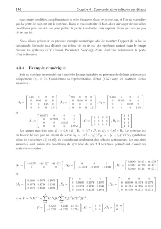 4.3 Commande tolérante active sur de multiples points de fonctionnement 145
avec Γk = (I − γk)(I − γk)+
définie en (4.16). De ce fait, la matrice BjΓk =
P
i∈Θ
Bi
j
modélise uniquement les actionneurs non défaillants (γa
i 6= 1) et si l’on réalise les diffé-
rentes étapes de la preuve du Théorème 5 sur l’ensemble des éléments de Θ, il vient que
¡P
i∈Θ
GiNi(CCT
(C
P
i∈Θ
XiCT
)−1
) est la matrice de gain de retour de sortie pour le système en
défaut (4.52) suivant le triplet (Aj,
P
i∈Θ
Bi
j, C). ¤
Sans toutefois parler de défaillance de capteur (c.à.d σl
6= 1, ∀l ∈ [1 . . . m]), il est possible
d’envisager de manière analogue au cas de défaut actionneur, une nouvelle sortie e
yk synthétisée
de la façon suivante
e
yk = (Im×m − σk)+
yk (4.71)
Cette nouvelle sortie e
yk permet d’annuler l’effet des défauts capteurs sur le système (4.52)
par un retour de sortie de la forme :
uk = −F e
yk = −F(I − σk)+
yk (4.72)
qui appliqué sur le système (4.52) conduit à
xk+1 =
N
X
j=1
ρj
k
£
Ajxk −
p
X
i=1
Bi
j(I − γk)F e
yk
¤
=
N
X
j=1
ρj
k
£
Ajxk −
p
X
i=1
Bi
j(I − γk)F(I − σk)+
yk
¤
=
N
X
j=1
ρj
k
£
Ajxk −
p
X
i=1
Bi
j(I − γk)F(I − σk)+
(I − σk)Cxk
¤
(4.73)
Comme nous ne considérons pas le cas de perte de capteur, (4.73) devient
xk+1 =
N
X
j=1
ρj
k
£
Ajxk −
p
X
i=1
Bi
j(Ip×p − γk)FCxk
¤
(4.74)
De ce fait, en utilisant la nouvelle sortie (4.71), le problème se ramène au cas précédent
de défauts actionneurs uniquement. De cette manière, en tenant compte à la fois des défauts
capteurs et actionneur sur le système (4.52), l’équation (4.54) s’écrit alors
uk = −(I − γk)+
F e
yk = −(I − γk)+
F(I − σk)+
yk (4.75)
 