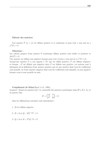 164 Annexe A : Stabilité
une condition nécessaire et suffisante pour que la dérivée V̇ (x, t) soit négative et implici-
tement pour que le système autonome LTI soit asymptotiquement stable , consiste à trouver
une matrice P symétrique définie positive telle que l’inégalité matricielle soit vérifiée
AT
P + PA  0 (A.5)
Notons que les fonctions de Lyapunov ne sont pas nécessairement quadratiques. D’autres
classes peuvent être définies comme par exemple les fonctions de Lyapunov polyhédrales. Dans
ce rapport néanmoins nous nous limiterons au cas des fonctions de Lyapunov quadratiques.
Cas des systèmes à temps discret
Dans le cas des systèmes autonomes LTI, la notion de stabilité quadratique s’exprime avec
une fonction de Lyapunov de la forme V (x, k) = xT
k Pxk  0 et P  0 pour l’étude de stabilité
d’un système du type :
Xk+1 = AXk (A.6)
Afin de garantir la stabilité asymptotique de (A.6) conformément à la théorie de Lyapunov,
il faut que la fonction V (x, k) = xT
k Pxk soit positive et que :
V (x + 1, k + 1) − V (x, k)  0 (A.7)
En utilisant la forme quadratique de la fonction V (x, k), nous pouvons conclure que le
système (A.6) est quadratiquement stable si :
AT
PA − P  0
P  0
(A.8)
est vérifiée.
Il existe aussi des équivalences d’écritures pour la stabilité (Daafouz et al., 2002), (Boyd et
al., 1994) dans le but d’utiliser des Inégalités Matricielles Linéaires (LMI) qui se représentent
sous la forme suivante :
Lemme2 : Si P = PT
 0 et Q = P−1
, alors :
P − AT
PA  0 ⇔
µ
P AT
P
PA P
¶
 0 (A.9)
Q − AQAT
 0 ⇔
µ
Q AQ
QAT
Q
¶
 0 (A.10)
 