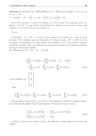 2.2 Synthèse d’un filtre adaptatif 59
Théorème 2 (Theilliol et al., 2003b)(Rodrigues et al., 2004) Soient rang[Fi] = q ∀h ∈ [1...q],
∀i ∈ [1, . . . , N],
si rang
·
Fh
1 . . . Fh
i . . . Fh
N
¸
= 1, alors
µ
PN
i=1 ϕi
(γk)Fi
¶
dk = ℑfk
où d ∈ Rq
représente le vecteur des défauts et f ∈ Rq
est alors une image du vecteur des
défauts, et ℑ ∈ Rn×q
est une matrice de distribution des défauts dont les vecteurs colonnes sont
colinéaires aux vecteurs colonnes des matrices Fi. ¤
Preuve :
Si Rang[Fh
1 . . . Fh
i . . . Fh
N ] = 1, alors la hème colonne de la matrice Fi a alors la même
direction. Cette condition peut être reformulée de la façon suivante : Fh
i = αh
i ℑh
où αh
i est
un scalaire correspondant à la hème colonne de la matrice Fi avec ℑ une matrice composée
d’éléments constants. Ainsi, ces coefficients αh
i ne peuvent être égaux à zéro sinon les conditions
de rang ne seraient plus vérifiées.
Par définition, on a Fi = [F1
i . . . Fh
i . . . Fq
i ] donc
µ N
X
i=1
ϕi
(γk)Fi
¶
dk =
µ N
X
i=1
ϕi
(γk)[F1
i . . . Fh
i . . . Fq
i ]
¶
dk
=
£ N
X
i=1
ϕi
(γk)F1
i . . .
N
X
i=1
ϕi
(γk)Fh
i . . .
N
X
i=1
ϕi
(γk)Fq
i
¤
dk (2.34)
or par définition, dk =








d1
k
.
.
.
dh
k
.
.
.
dq
k








Ainsi,
µ N
X
i=1
ϕi
(γk)Fi
¶
dk =
£ N
X
i=1
ϕi
(γk)F1
i d1
k . . .
N
X
i=1
ϕi
(γk)Fh
i dh
k . . .
N
X
i=1
ϕi
(γk)Fq
i dq
k
¤
(2.35)
En considérant l’élément
PN
i=1 ϕi
(γk)Fh
i dh
k et en soulignant la colinéarité de chaque colonne,
la contribution des défauts dans la représentation d’état peut être notée suivant :
µ
PN
i=1 ϕi
(γk)Fh
i
¶
dh
k =
µ
PN
i=1 ϕi
(γk)(αh
i ℑh
)
¶
dh
k
ℑh
µ
PN
i=1 ϕi
(γk)αh
i dh
k
¶
= ℑh
fh
k
(2.36)
où
PN
i=1 ϕi
(γk)αh
i est un scalaire et dh
k et fh
k définissent le hème élément du vecteur des
défauts.
 