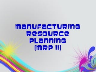 MANUFACTURING
  RESOURCE
   PLANNING
    (MRP II)
 