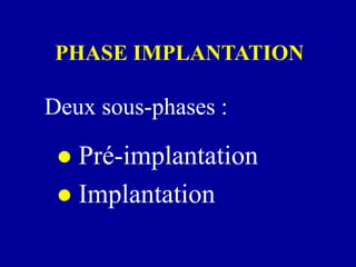 PHASE IMPLANTATION
 Pré-implantation
 Implantation
Deux sous-phases :
 