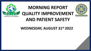 WEDNESDAY, AUGUST 31st 2022
MORNING REPORT
QUALITY IMPROVEMENT
AND PATIENT SAFETY
RSUP PROF. Dr. I.G.N.G NGOERAH
 