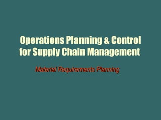 Material Requirements Planning Operations Planning & Control for Supply Chain Management  