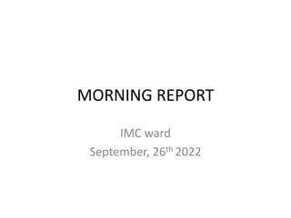 MORNING REPORT
IMC ward
September, 26th 2022
 