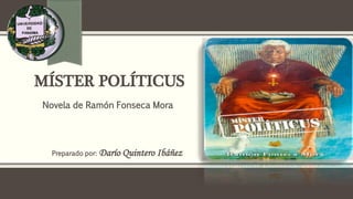 MÍSTER POLÍTICUS
Novela de Ramón Fonseca Mora
Preparado por: Darío Quintero Ibáñez
 