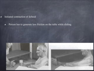 Initiated contraction of deltoid
Patient has to generate less friction on the table while sliding.
 