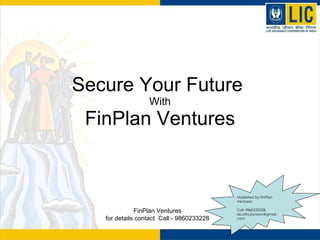 Secure Your Future  With FinPlan Ventures Marketed by FinPlan Ventures Call :9860233228  [email_address] FinPlan Ventures for details contact  Call:- 9860233228 