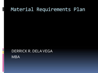 Material Requirements Plan




DERRICK R. DELA VEGA
MBA
 