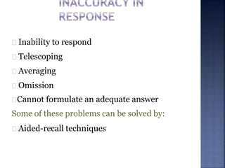 Inability to respond
Telescoping
Averaging
Omission
Cannot formulate an adequate answer
Some of these problems can be solved by:
Aided-recall techniques
 