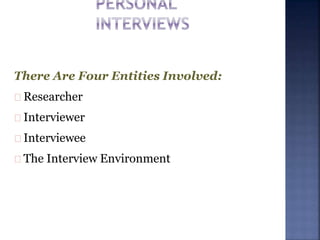 There Are Four Entities Involved:
Researcher
Interviewer
Interviewee
The Interview Environment
 