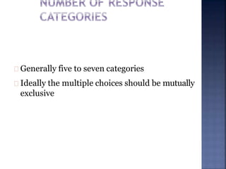 Generally five to seven categories
Ideally the multiple choices should be mutually
exclusive
 