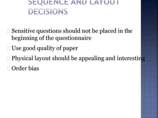 Sensitive questions should not be placed in the
beginning of the questionnaire
Use good quality of paper
Physical layout should be appealing and interesting
Order bias
 