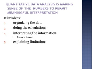 It involves:
2.
3.
4.
organizing the data
doing the calculations
interpreting the information
lessons learned
5. explaining limitations
 