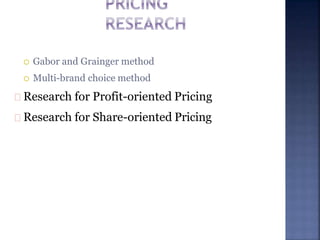  Gabor and Grainger method
 Multi-brand choice method
Research for Profit-oriented Pricing
Research for Share-oriented Pricing
 
