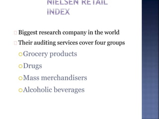 Biggest research company in the world
Their auditing services cover four groups
Grocery products
Drugs
Mass merchandisers
Alcoholic beverages
 