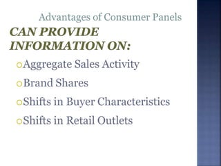 Aggregate Sales Activity
Brand Shares
Shifts in Buyer Characteristics
Shifts in Retail Outlets
Advantages of Consumer Panels
 