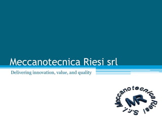 Meccanotecnica Riesi srl	 Delivering innovation, value, and quality 