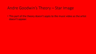 Andre Goodwin’s Theory – Star Image 
• This part of the theory doesn’t apply to the music video as the artist 
doesn’t appear. 
 