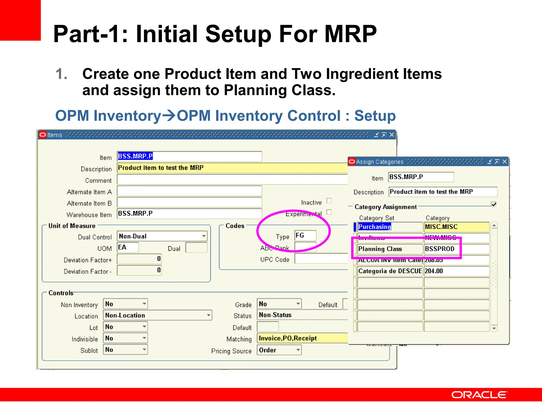 Part-1: Initial Setup For MRP
1. Create one Product Item and Two Ingredient Items
and assign them to Planning Class.
OPM InventoryOPM Inventory Control : Setup
 