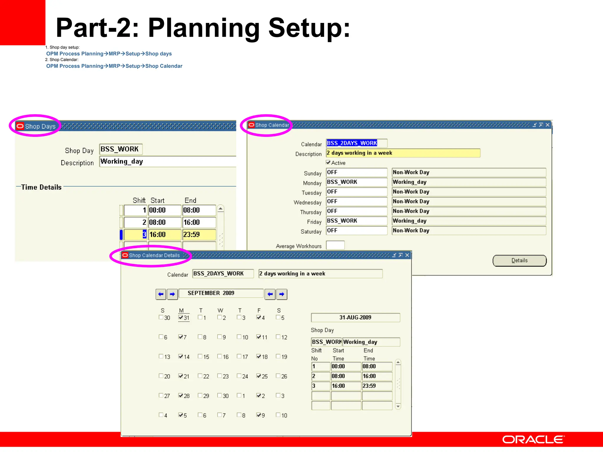 Part-2: Planning Setup:
1. Shop day setup:
OPM Process PlanningMRPSetupShop days
2. Shop Calendar:
OPM Process PlanningMRPSetupShop Calendar
 