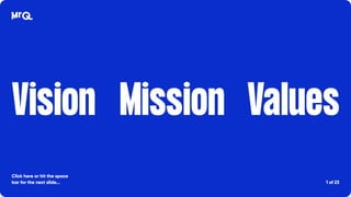 Mission
1 of 23
Values
Vision
Click here or hit the space
bar for the next slide...
 