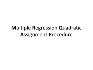 Mul=ple	Regression	Quadra=c	
Assignment	Procedure	
 