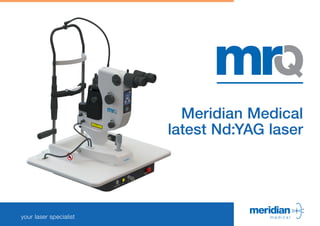 your laser specialist
1 of 12
Meridian Medical
latest Nd:YAG laser
 