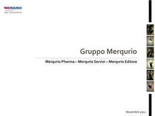Gruppo Merqurio
Merqurio Pharma – Merqurio Servizi – Merqurio Editore




                                              Novembre 2012
 