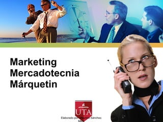 Marketing Mercadotecnia Márquetin  Elaborado por: Mauricio Sánchez. MBA. 